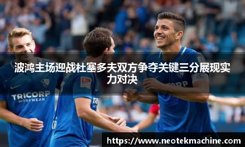 波鸿主场迎战杜塞多夫双方争夺关键三分展现实力对决